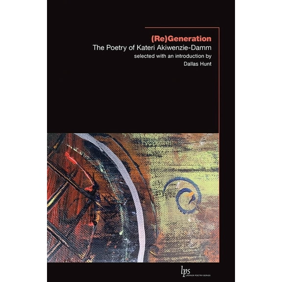 Laurier Poetry (Re)Generation: The Poetry of Kateri Akiwenzie-Damm, (Paperback)