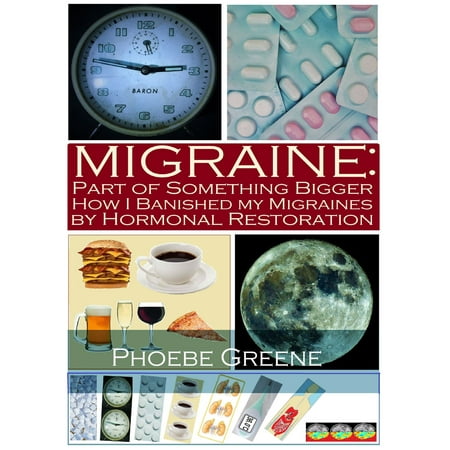 Migraine: Part of Something Bigger: How I Banished my Migraines by Hormonal Restoration -
