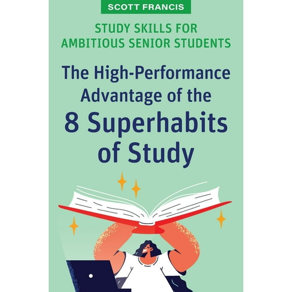 High School Success Study Skills for Ambitious Senior Students: The High-Performance Advantage of the 8 Superhabits of Study, (Paperback)