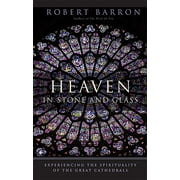 Heaven in Stone and Glass: Experiencing the Spirituality of the Great Cathedrals (Paperback)