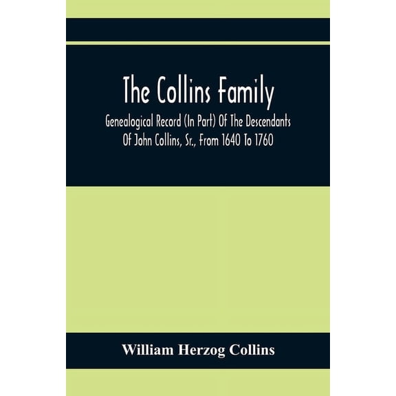 The Collins Family; Genealogical Record (In Part) Of The Descendants Of John Collins, Sr., From 1640 To 1760; A Complete, (Paperback)