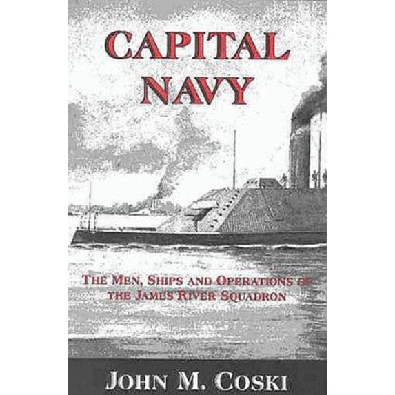 Pre-Owned Capital Navy: The Men, Ships And Operations Of The James River Squadron (Hardcover) 1882810031 9781882810031
