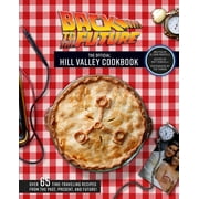 Back to the Future: The Official Hill Valley Cookbook : Over Sixty-Five Classic Hill Valley Recipes From the Past, Present, and Future! (Hardcover)