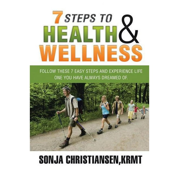 7 Steps to Health & Wellness: Follow These 7 Easy Steps and Experience Life - One You Have Always (Paperback) by Krmt Sonja Christiansen