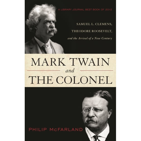 Mark Twain and the Colonel: Samuel L. Clemens, Theodore Roosevelt, and the Arrival of a New Century, (Paperback)