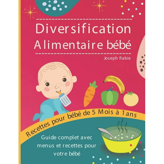 Diversification Alimentaire De Bébé: Guide complet avec menus et recettes pour votre bébé (Paperback)