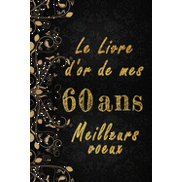Le Livre D Or De Mes 60 Ans Meilleurs Voeux Cahier Des Voeux Pour Un Anniversaire Le Livre D Or De Mes 60 Ans Meilleurs Voeux Cahier Des Voeux Pour Un Anniversaire