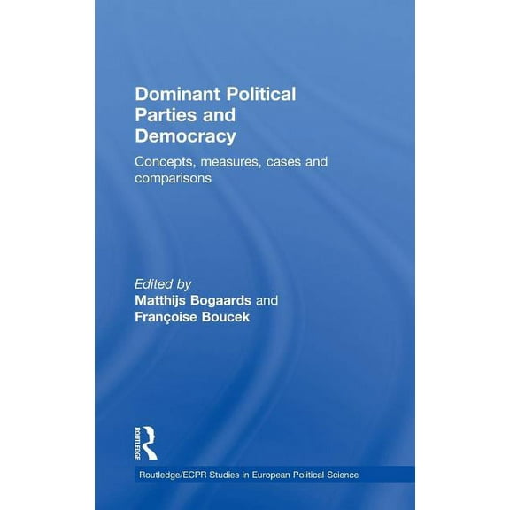 Routledge/ECPR Studies in European Polit Dominant Political Parties and Democracy: Concepts, Measures, Cases and Comparisons, Book 69, (Hardcover)