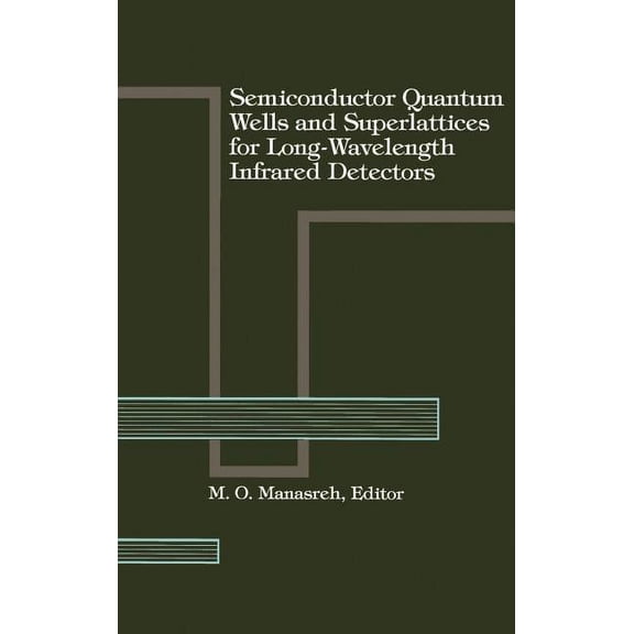 Artech House Materials Science Library: Semiconductor Quantum Wells and Superlattices for Long-Wavelength Infrared Detectors (Hardcover)