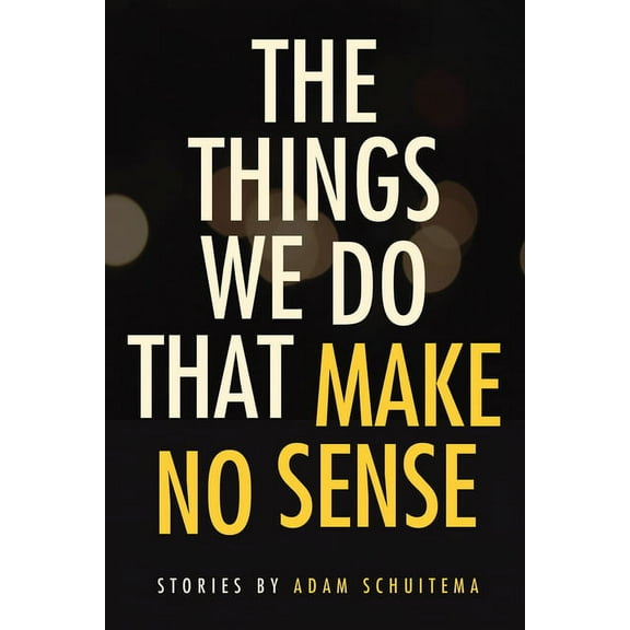 Switchgrass Books The Things We Do That Make No Sense: Stories, (Paperback)