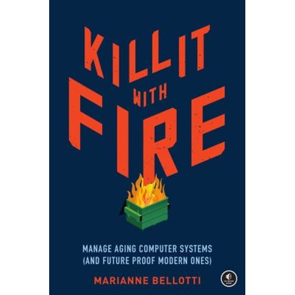 Pre-Owned Kill It with Fire: Manage Aging Computer Systems (and Future Proof Modern Ones) (Paperback) 1718501188 9781718501188