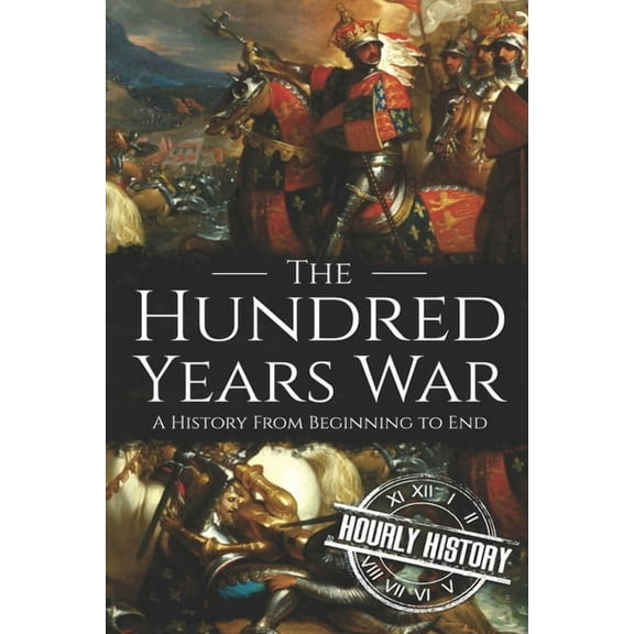 The Hundred Years War: A History from Beginning to End (Medieval History)