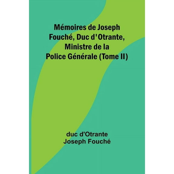 Mémoires de Joseph Fouché, Duc d'Otrante, Ministre de la Police Générale (Tome II), (Paperback)