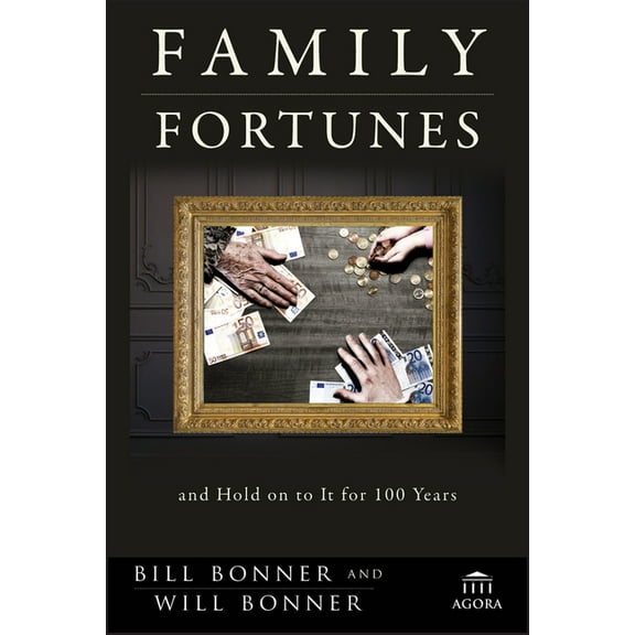 Agora Family Fortunes: How to Build Family Wealth and Hold on to It for 100 Years, Book 77, (Hardcover)