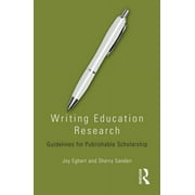Writing Education Research: Guidelines for Publishable Scholarship (Paperback)