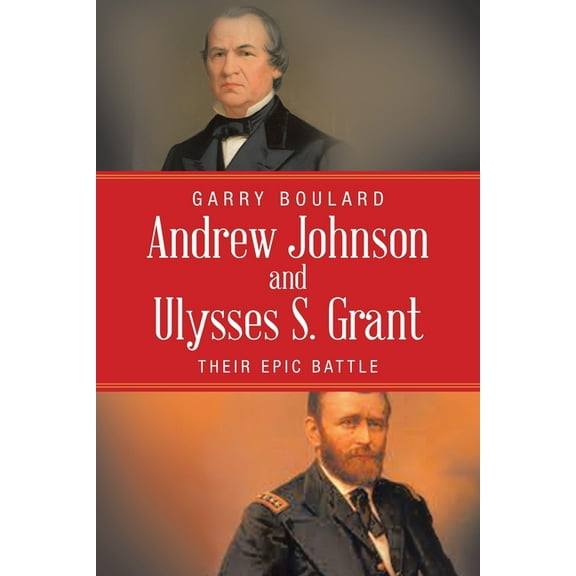 Andrew Johnson and Ulysses S. Grant : Their Epic Battle (Paperback)