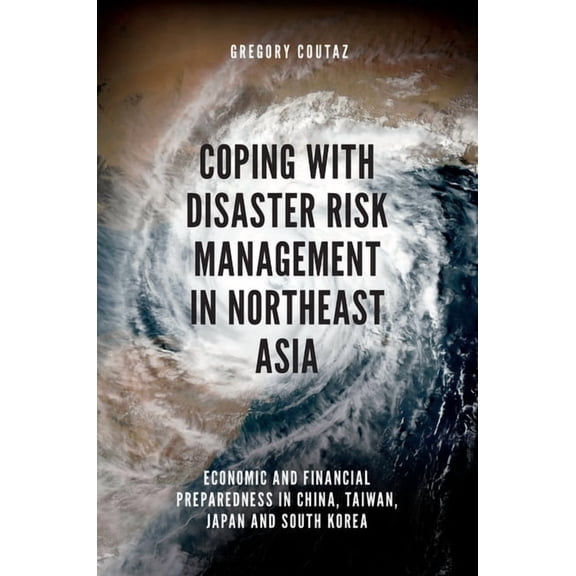 Coping with Disaster Risk Management in Northeast Asia: Economic and Financial Preparedness in China, Taiwan, Japan and South Korea (Hardcover)