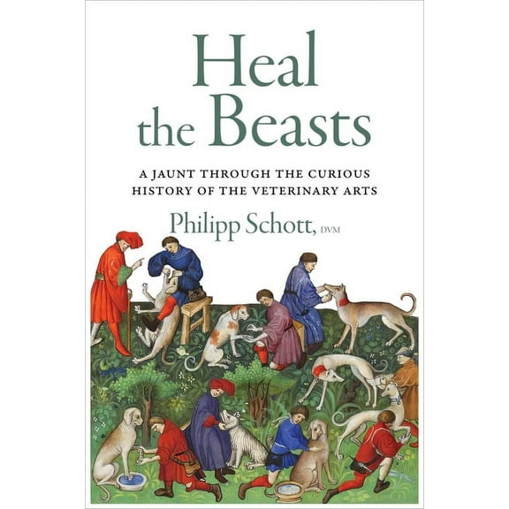Heal the Beasts: A Jaunt Through the Curious History of the Veterinary Arts, (Paperback)