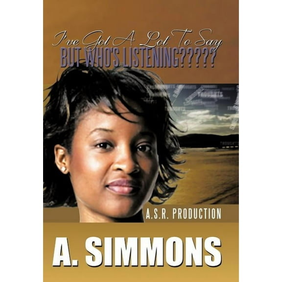 I've Got a Lot to Say, But Who's Listening: A. S.R. Production, (Hardcover)