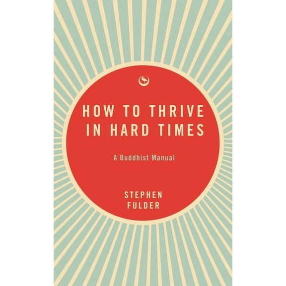 How to Thrive in Hard Times: A Buddhist Manual, (Paperback)