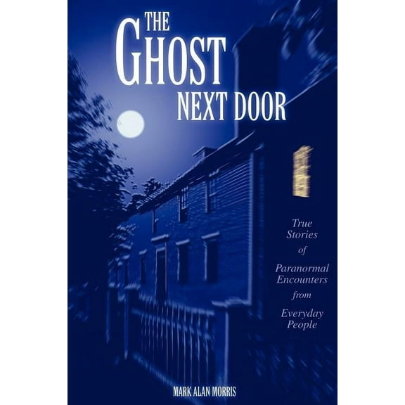 The Ghost Next Door: True Stories of Paranormal Encounters from Everyday People, (Paperback)