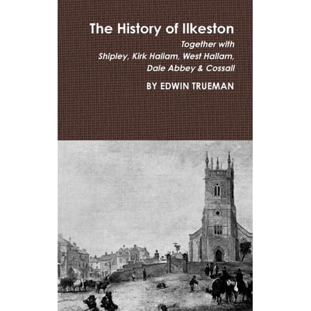 The History of Ilkeston, (Hardcover)