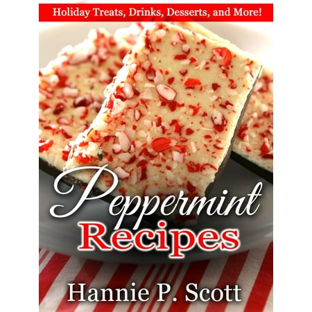 Peppermint Recipes: Holiday Treats, Drinks, Desserts, and More! -