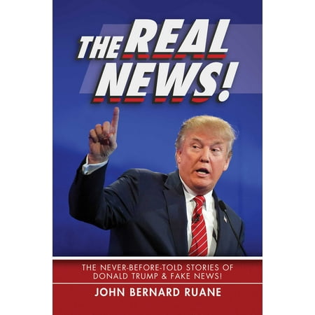 The Real News! : The Never-Before-Told Stories of Donald Trump & Fake (Best Fake News Stories)