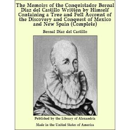 The Memoirs of The Conquistador Bernal Diaz del Castillo, (Complete) Written by Himself Containing a True and Full Account of The Discovery and Conquest of Mexico and New Spain -
