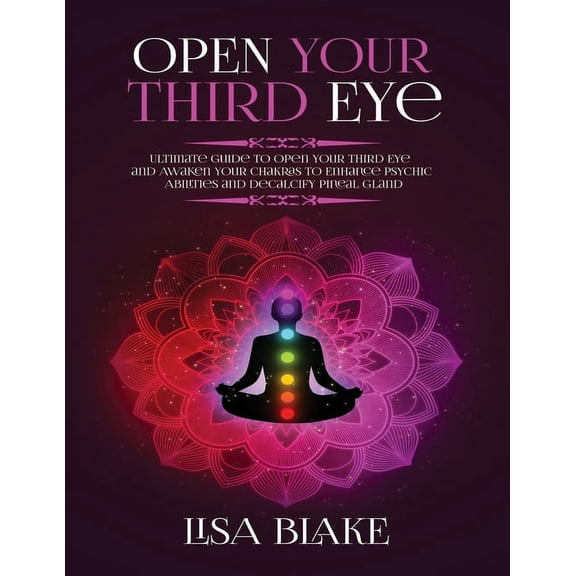 Open Your Third Eye: Ultimate Guide to Open Your Third Eye and Awaken Your Chakras to Enhance Psychic Abilities and Deca, (Paperback)