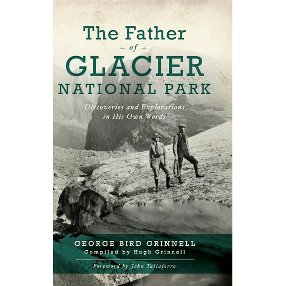Father of Glacier National Park: Discoveries and Explorations in His Own Words (Hardcover)