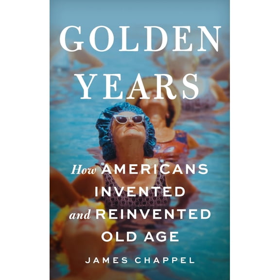 Pre-Owned Golden Years: How Americans Invented and Reinvented Old Age, (Hardcover)