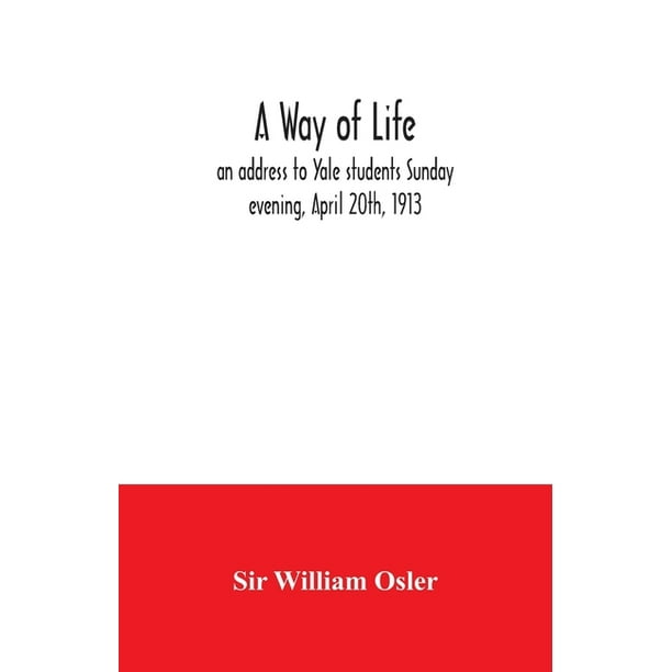 A Way Of Life An Address To Yale Students Sunday Evening April th 1913 Paperback Walmart Com A Way Of Life An Address To Yale Students Sunday Evening April th 1913 Paperback Walmart Com