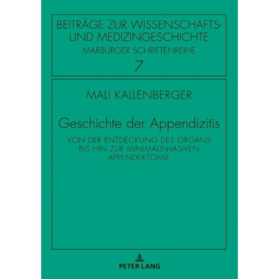 Beiträge Zur Wissenschafts- Und Medizingeschichte: Geschichte der Appendizitis: Von der Entdeckung des Organs bis hin zur minimalinvasiven Appendektomie (Hardcover)