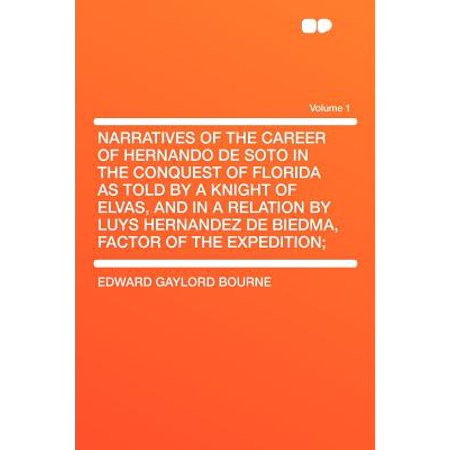 Luies Narratives of the Career of Hernando de Soto in the Conquest of Florida as Told by a Knight of Elvas, and in a Relation by Luys Hernandez de Biedma, Factor of the Expedition; Volume 1 ()