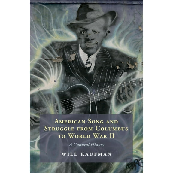 American Song and Struggle from Columbus to World War 2: A Cultural History, (Hardcover)