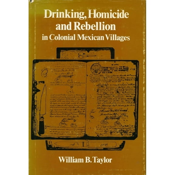 Drinking, Homicide, and Rebellion in Colonial Mexican Villages, (Paperback)