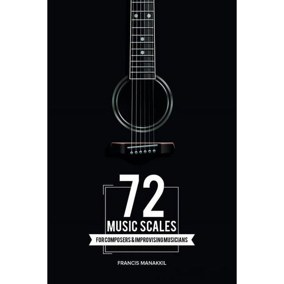 72 Music Scales: For Composers & Improvising Musicians, (Paperback)