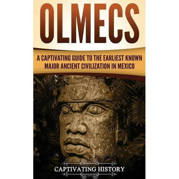 Olmecs: A Captivating Guide to the Earliest Known Major Ancient Civilization in Mexico, (Hardcover)
