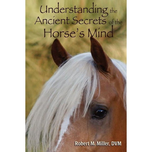 Understanding the Ancient Secrets of the Horse's Mind, (Paperback)