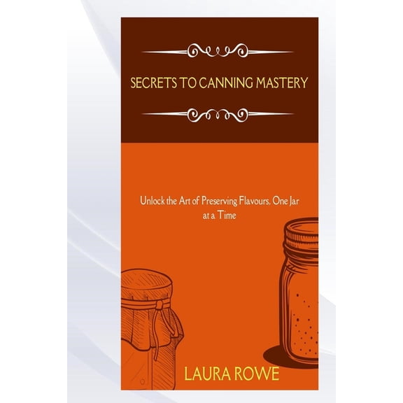 Secrets to Canning Mastery, (Paperback)