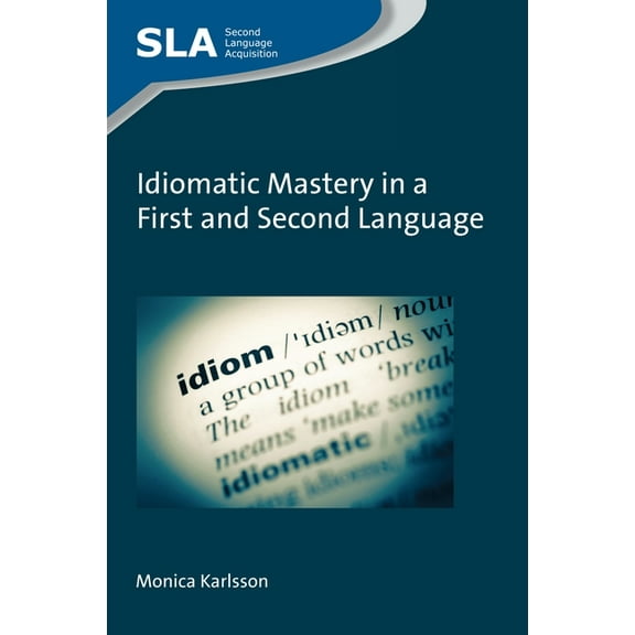 Second Language Acquisition Idiomatic Mastery in a First and Second Language, Book 130, (Paperback)