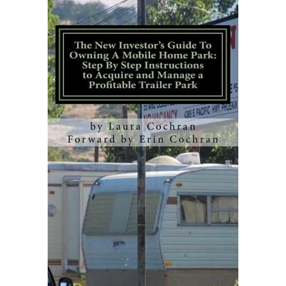 The New Investor's Guide to Owning a Mobile Home Park: Why Mobile Home Park Ownership Is the Best Investment in This Economy and Step by Step Instruct