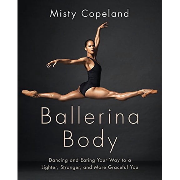 Ballerina Body: Dancing and Eating Your Way to a Leaner, Stronger, and More Graceful You