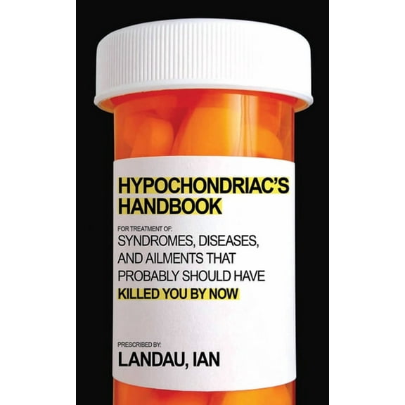 The Hypochondriac's Handbook : Syndromes, Diseases, and Ailments that Probably Should Have Killed You By Now (Paperback)