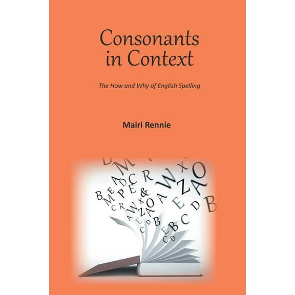 Consonants in Context: The How and Why of English Spelling, (Paperback)