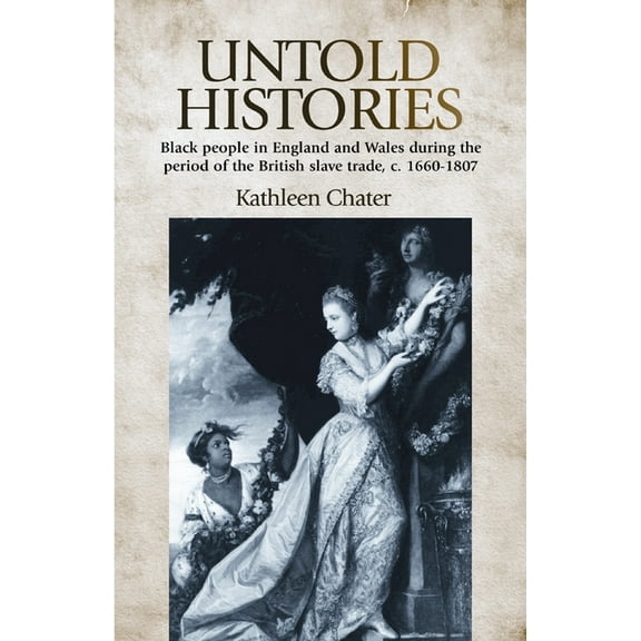 Untold Histories: Black People in England and Wales During the Period of the British Slave Trade, C. 1660-1807, (Paperback)