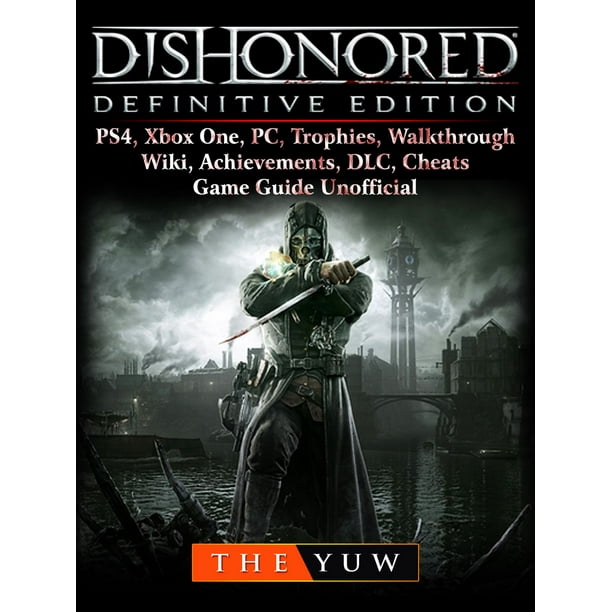 Dishonored Definitive Edition Ps4 Xbox One Pc Trophies Walkthrough Wiki Achievements Dlc Cheats Game Guide Unofficial Ebook Walmart Com Walmart Com
