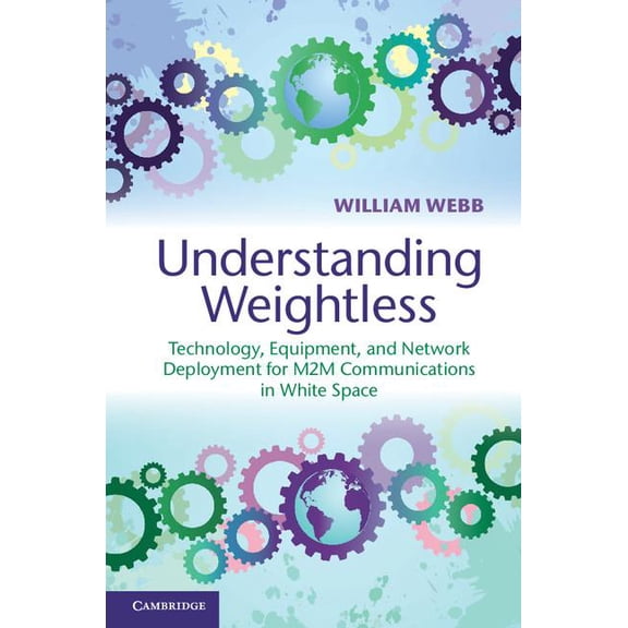 Understanding Weightless: Technology, Equipment, and Network Deployment for M2m Communications in White Space, (Hardcover)