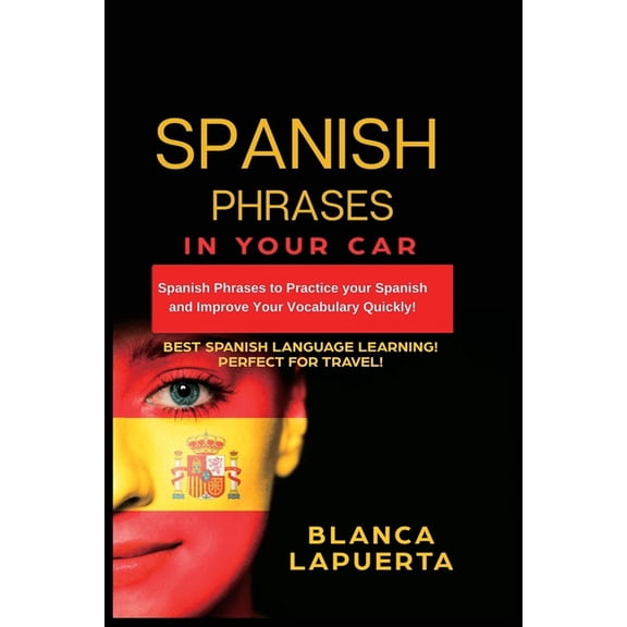 Sanish in Your Car: Learn Spanish Phrases: Spanish Phrases to Practice your Spanish and Improve Your Vocabulary Quickly! (Paperback)